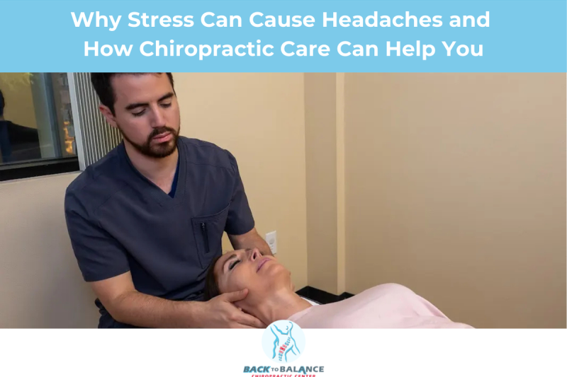 Why Stress Can Cause Headaches and How Chiropractic Care Can Help You 